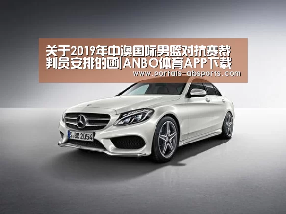 关于2019年中澳国际男篮对抗赛裁判员安排的函|ANBO体育APP下载