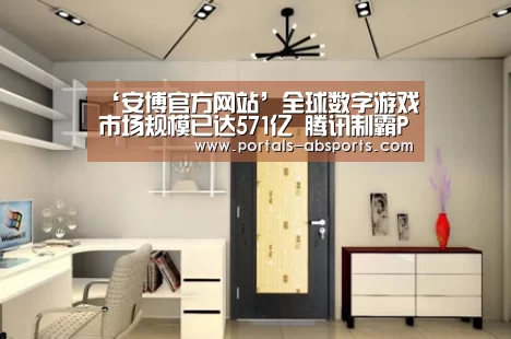 ‘安博官方网站’全球数字游戏市场规模已达571亿 腾讯制霸PC端游戏