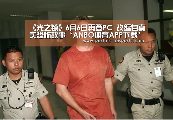《光之镇》6月6日再登PC 改编自真实恐怖故事‘ANBO体育APP下载’