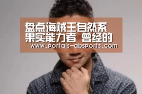 盘点海贼王自然系果实能力者 曾经的BUG如今是渣_ANBO体育APP下载(图2) 安博最新版