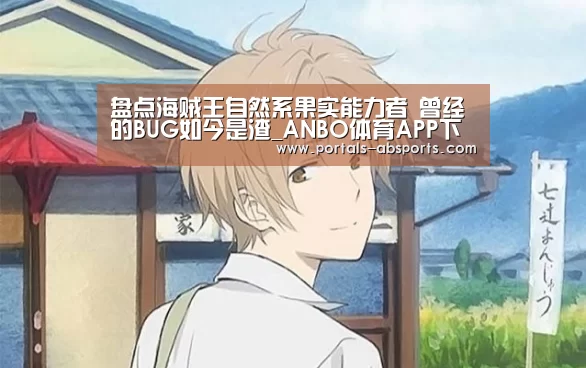 盘点海贼王自然系果实能力者 曾经的BUG如今是渣_ANBO体育APP下载(图3) 安博最新版